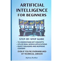 Artificial Intelligence For Beginners: Step-By-Step Guide by Ayhma Awther